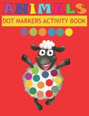 Dot Markers Activity Book Animals: Do a dot page a day - Easy Guided BIG DOTS - Gift For Kids Ages - Paint with Fingers - Baby, Toddler, Preschool- Ar Paperback Independently Published