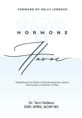 Hormone Havoc: Dispelling the Myths & Misconceptions about Hormones in Women and Men by Deneui, Terri