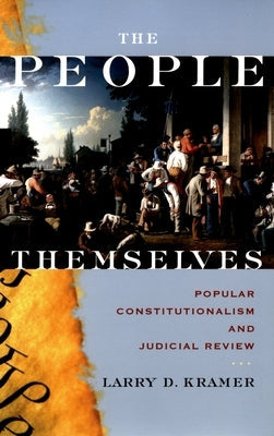 The People Themselves: Popular Constitutionalism and Judicial Review by Kramer, Larry D.