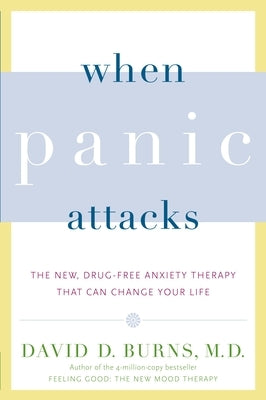 When Panic Attacks: The New, Drug-Free Anxiety Therapy That Can Change Your Life by Burns, David D.