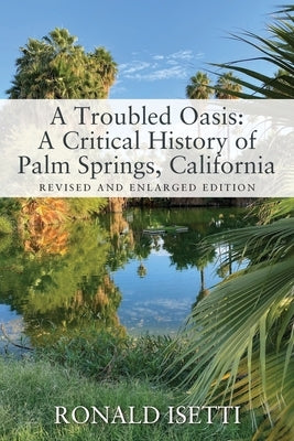 A Troubled Oasis: A Critical History of Palm Springs, California: Revised and Enlarged Edition Paperback Outskirts Press