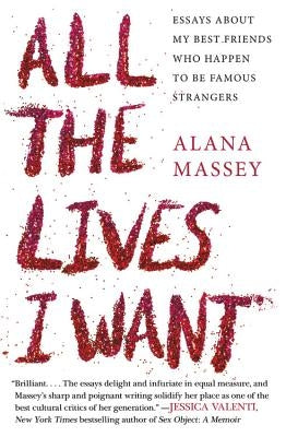 All the Lives I Want: Essays about My Best Friends Who Happen to Be Famous Strangers Paperback Grand Central Publishing