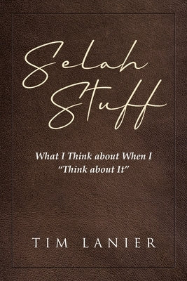 Selah Stuff: What I Think about When I "Think about It" by Lanier, Tim