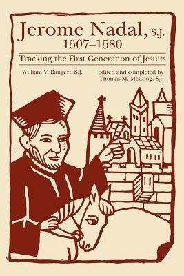 Jerome Nadal, S.J., 1507-1580: Tracking the First Generation of Jesuits Paperback Loyola Press