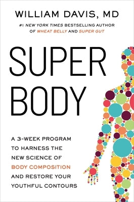 Super Body: A 3-Week Program to Harness the New Science of Body Composition and Restore Your Youthful Contours by Davis, William