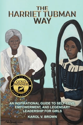 The Harriet Tubman Way: An Inspirational Guide to Self-Love, Empowerment, and Legendary Leadership for Girls Paperback Quippy Quill LLC