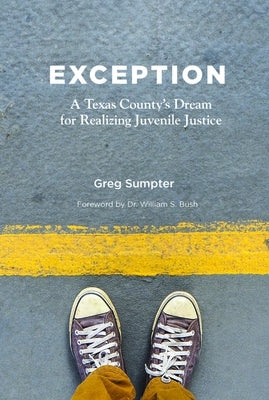 Exception: A Texas County's Dream for Realizing Juvenile Justice by Sumpter, Greg