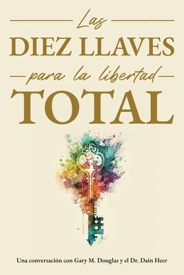 Las diez llaves para la libertad total (Spanish) by Douglas, Gary M.