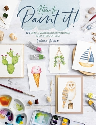 How to Paint It!: 100 Simple Watercolor Paintings in Six Steps or Less Paperback David & Charles
