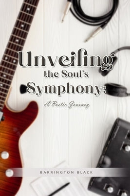 Unveiling the Soul's Symphony: A Poetic Journey by Black, Barrington