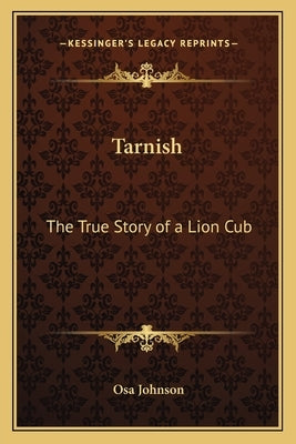 Tarnish: The True Story of a Lion Cub Paperback Kessinger Publishing