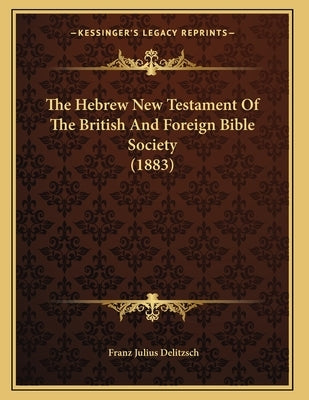 The Hebrew New Testament Of The British And Foreign Bible Society (1883) Bible Kessinger Publishing