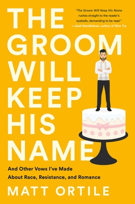 The Groom Will Keep His Name: And Other Vows I've Made about Race, Resistance, and Romance Bold Type Books