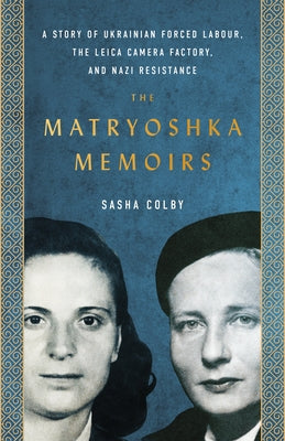 The Matryoshka Memoirs: A Story of Ukrainian Forced Labour, the Leica Camera Factory, and Nazi Resistance Paperback ECW Press