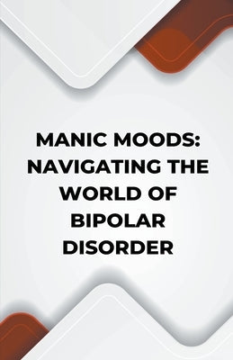 Manic Moods: Navigating the World of Bipolar Disorder by Caraballo, Kenneth