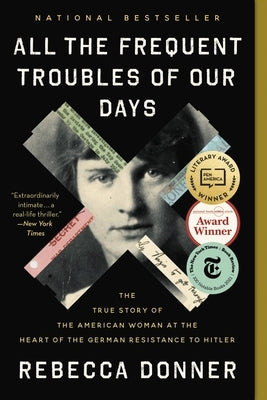 All the Frequent Troubles of Our Days: The True Story of the American Woman at the Heart of the German Resistance to Hitler Paperback Back Bay Books