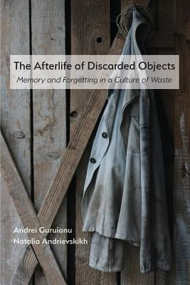 The Afterlife of Discarded Objects: Memory and Forgetting in a Culture of Waste Paperback Parlor Press