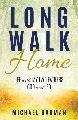 Long Walk Home: Life with My Two Fathers, God and Ed Paperback Xulon Press