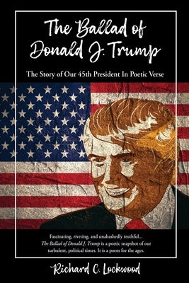 The Ballad of Donald J. Trump: The Story of Our 45th President In Poetic Verse Paperback Liberty Hill Publishing