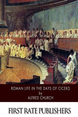 Roman Life in the Days of Cicero Paperback Createspace Independent Publishing Platform