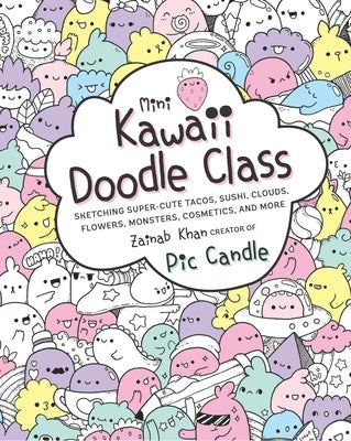 Mini Kawaii Doodle Class: Sketching Super-Cute Tacos, Sushi Clouds, Flowers, Monsters, Cosmetics, and Morevolume 2 Paperback Race Point Publishing