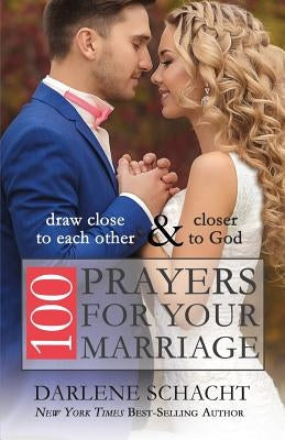 100 Prayers for Your Marriage: Draw Close to Each Other and Closer to God by Schacht, Darlene
