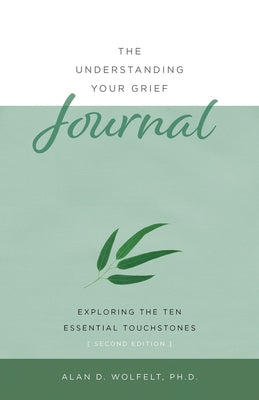The Understanding Your Grief Journal: Exploring the Ten Essential Touchstones by Wolfelt, Alan