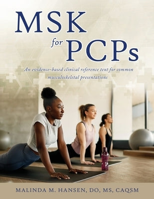 MSK for PCPs: An evidence-based clinical reference text for common musculoskeletal presentations by Hansen Do Caqsm, Malinda M.