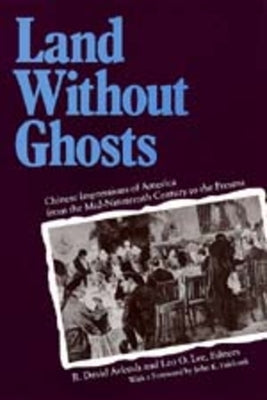 Land Without Ghosts: Chinese Impressions of America from the Mid-Nineteenth Century to the Present Paperback University of California Press