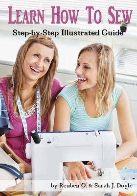 Learn How to Sew: Anyone can learn how to sew with this illustrated step-by-step guide! Paperback Createspace Independent Publishing Platform