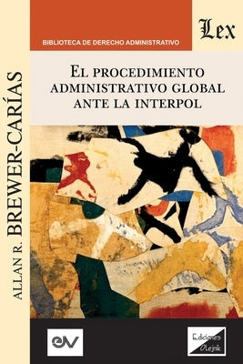 El Procedimiento Administrativo Global Ante Interpol: 3a edición ampliada y actualizada by Brewer-Carías, Allan R.