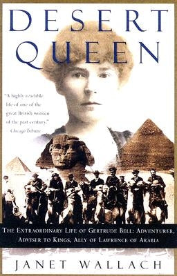 Desert Queen: The Extraordinary Life of Gertrude Bell: Adventurer, Adviser to Kings, Ally of Lawrence of Arabia Anchor Books