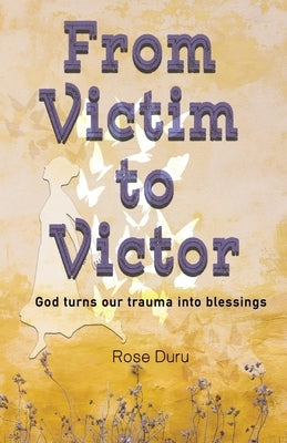 From Victim to Victor: God Turns our Trauma into Blessings Paperback Trilogy Christian Publishing