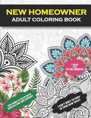 New Homeowner Adult Coloring Book: Funny Housewarming Gift For New home for Men, Women and Couples [House Warming Present For New Apartment ] Paperback Independently Published