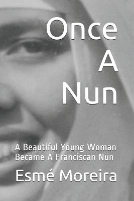 Once a Nun: A Beautiful Young Woman Became a Franciscan Nun Paperback Createspace Independent Publishing Platform