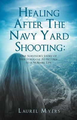 Healing After The Navy Yard Shooting: One Survivor's Story of Her Struggle to Return to a Normal Life Paperback Litfire Publishing