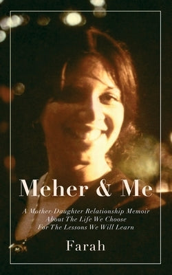 Meher & Me: A Mother-Daughter Relationship Memoir About The Life We Choose For The Lessons We Will Learn Paperback Farah Press