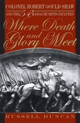 Where Death and Glory Meet: Colonel Robert Gould Shaw and the 54th Massachusetts Infantry Paperback University of Georgia Press