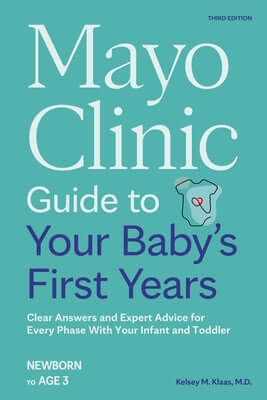 Mayo Clinic Guide to Your Baby's First Years, 3rd Edition: Clear Answers and Expert Advice for Every Phase with Your Infant and Toddler Paperback Mayo Clinic Press