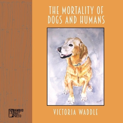 The Mortality of Dogs and Humans Paperback Bamboo Dart Press