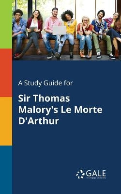 A Study Guide for Sir Thomas Malory's Le Morte D'Arthur Paperback Gale, Study Guides