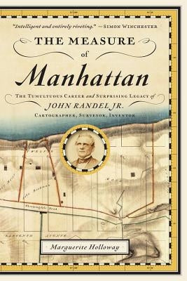 The Measure of Manhattan: The Tumultuous Career and Surprising Legacy of John Randel, Jr., Cartographer, Surveyor, Inventor Paperback W. W. Norton & Company