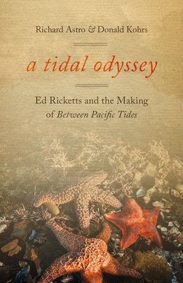A Tidal Odyssey: Ed Ricketts and the Making of Between Pacific Tides Oregon State University Press