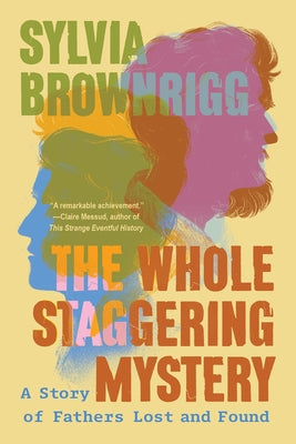 The Whole Staggering Mystery: A Story of Fathers Lost and Found Paperback Counterpoint LLC