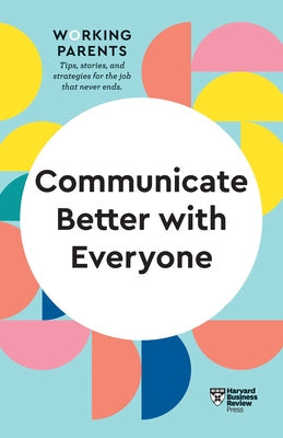 Communicate Better with Everyone (HBR Working Parents Series) Paperback Harvard Business Review Press