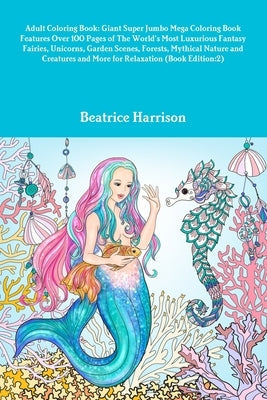 Adult Coloring Book: Giant Super Jumbo Mega Coloring Book Features Over 100 Pages of The World's Most Luxurious Fantasy Fairies, Unicorns, by Harrison, Beatrice