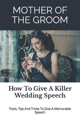 Mother of the Groom: How To Give A Killer Wedding Speech Paperback Independently Published