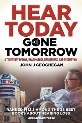 Hear Today, Gone Tomorrow: A True Story of Love, Hearing Loss, Heartbreak and Redemtion Paperback New Haven Publishing Ltd