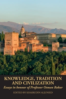 Knowledge, Tradition and Civilization: Essays in honour of Professor Osman Bakar Paperback Beacon Books