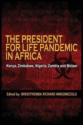 The President for Life Pandemic: Kenya, Zimbabwe, Nigeria, Zambia and Malawi Adonis & Abbey Publishers